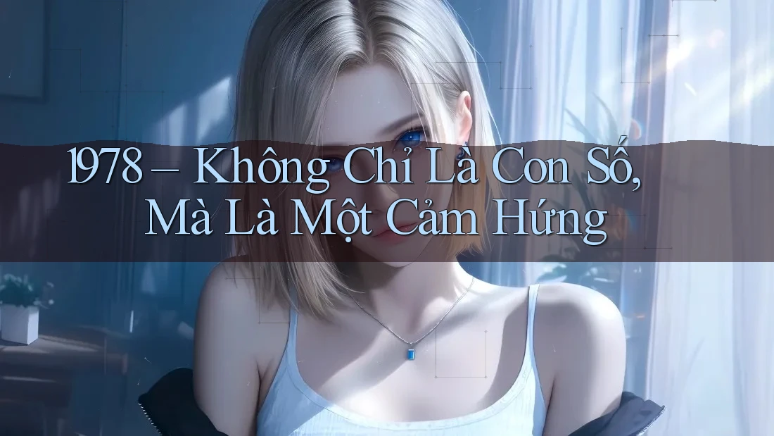 1978 – Không Chỉ Là Con Số, Mà Là Một Cảm Hứng 1978 – Không Chỉ Là Con Số, Mà Là Một Cảm Hứng