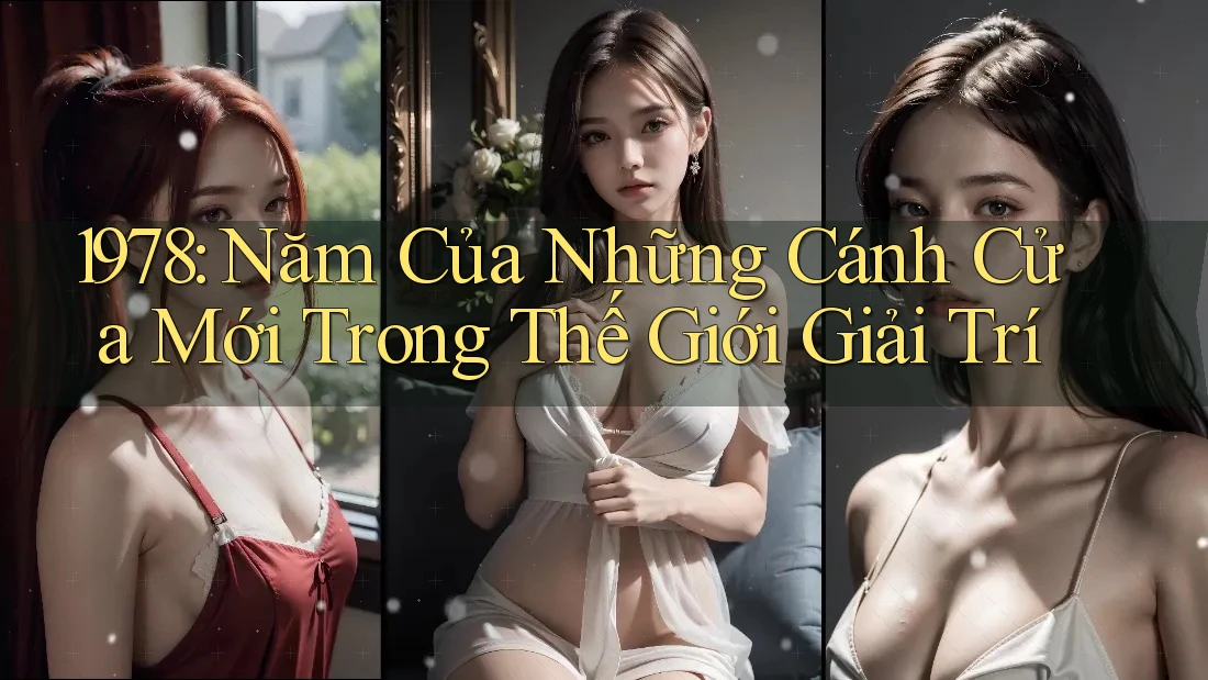 1978: Năm Của Những Cánh Cửa Mới Trong Thế Giới Giải Trí