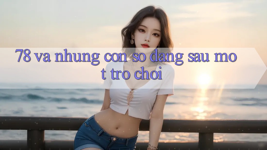 “78” và Những Con Số Đằng Sau Một Trò Chơi