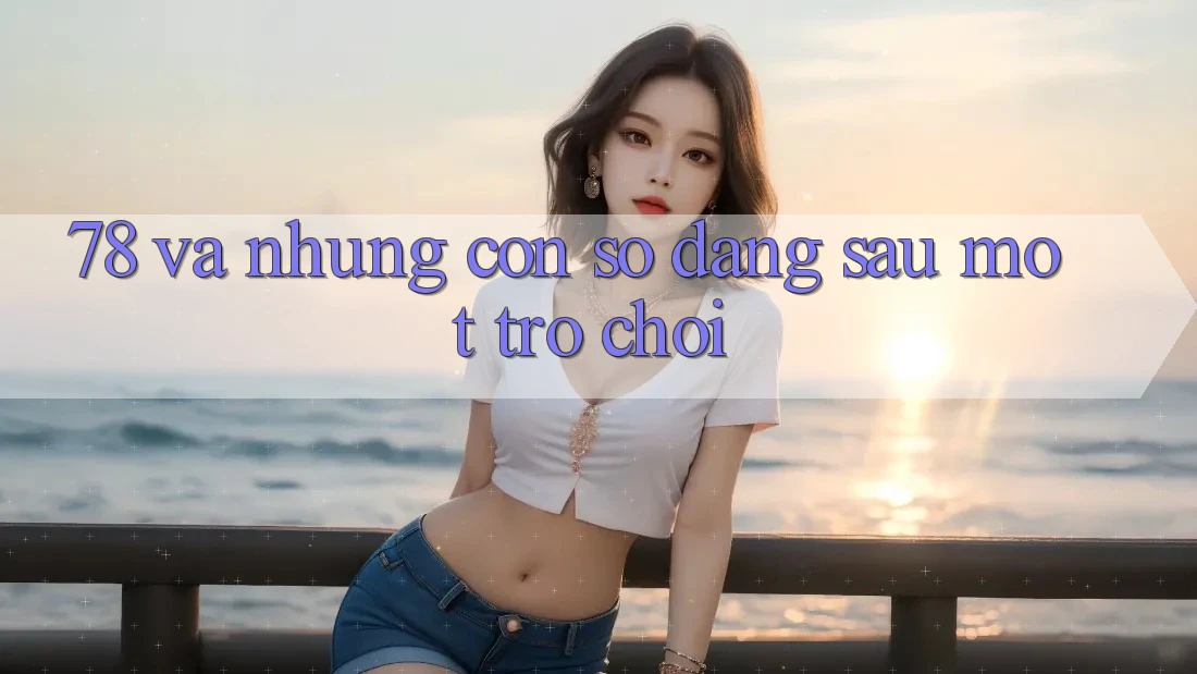 “78” và Những Con Số Đằng Sau Một Trò Chơi