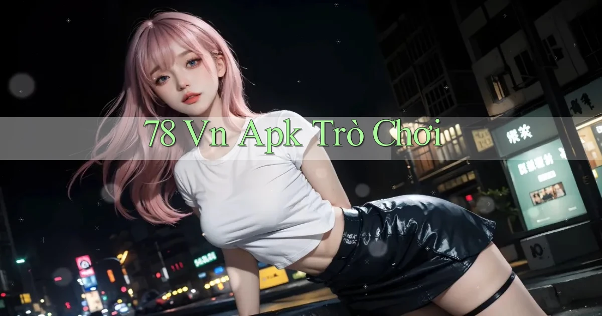 78 vn apk trò chơi