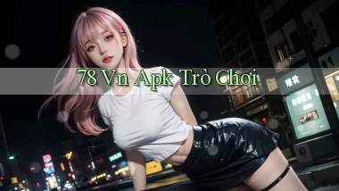 78 vn apk trò chơi