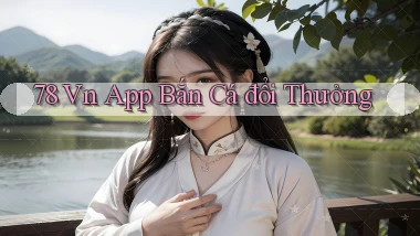 78 vn app bắn cá đổi thưởng