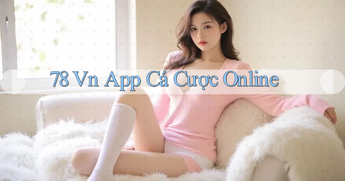 78 vn app cá cược online