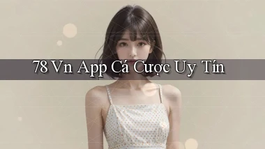 78 vn app cá cược uy tín
