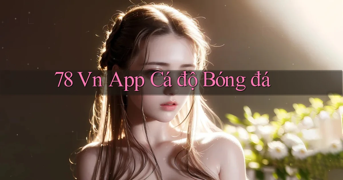 78 vn app cá độ bóng đá