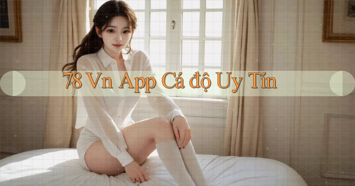 78 vn app cá độ uy tín