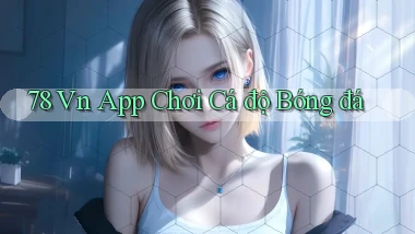 78 vn app chơi cá độ bóng đá