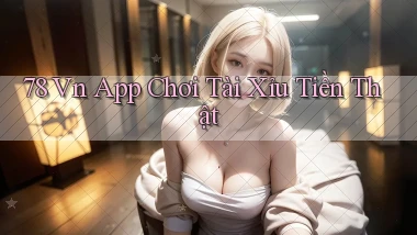 78 vn app chơi tài xỉu tiền thật