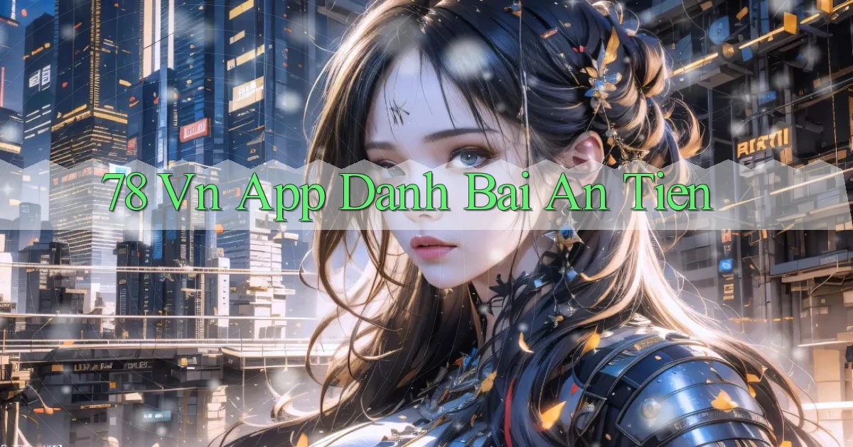 78 vn app đánh bài an tiền