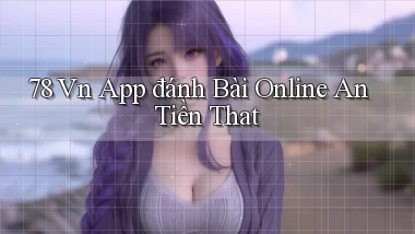 78 vn app đánh bài online an tiền that