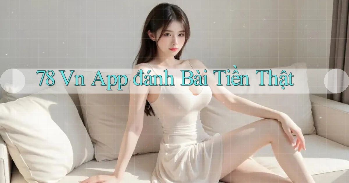 78 vn app đánh bài tiền thật