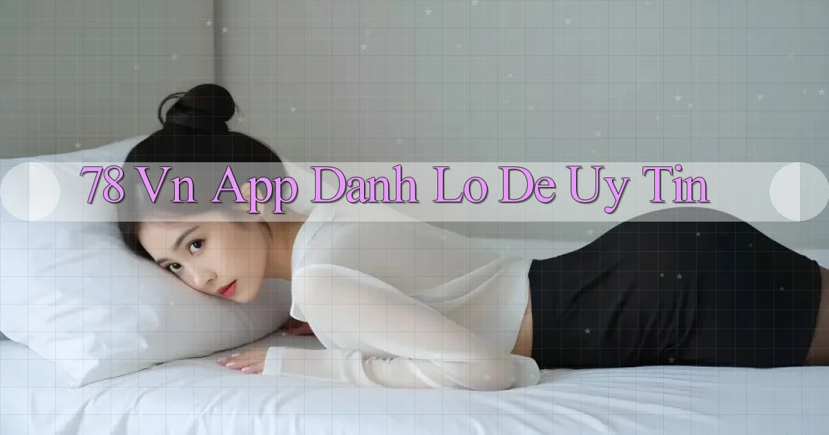 78 vn app đánh lô de uy tín