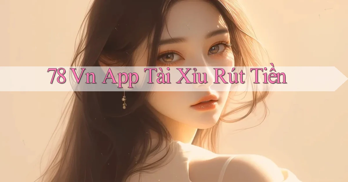 78 vn app tài xỉu rút tiền