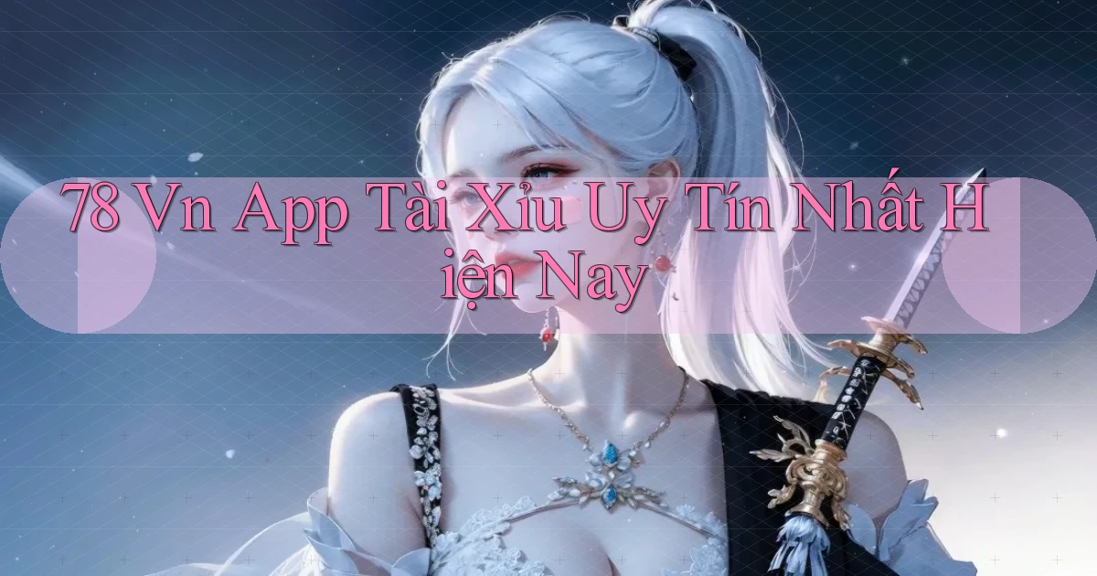 78 vn app tài xỉu uy tín nhất hiện nay