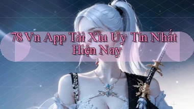 78 vn app tài xỉu uy tín nhất hiện nay
