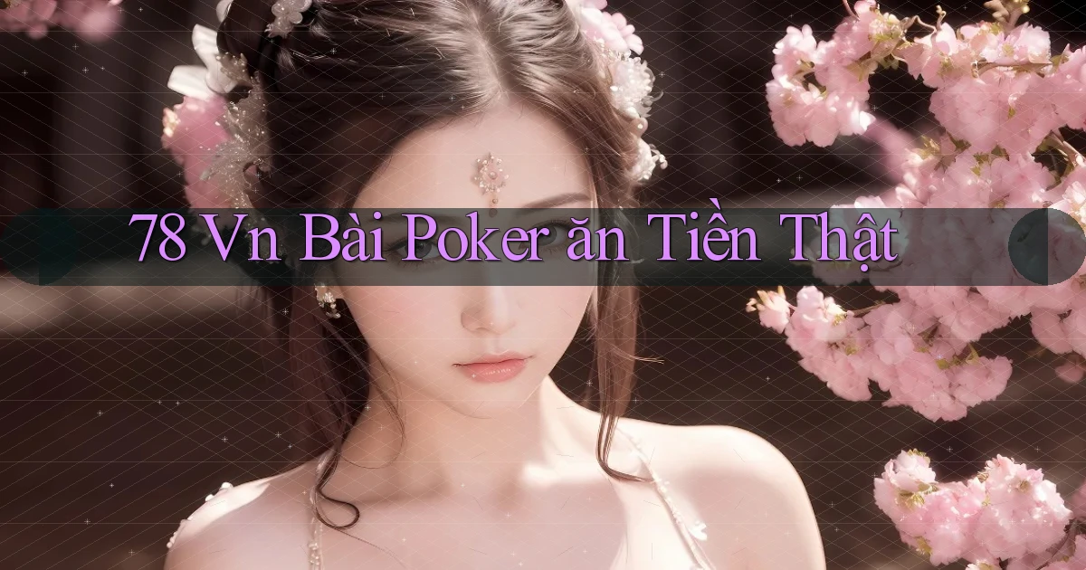78 vn bài poker ăn tiền thật