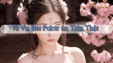 78 vn bài poker ăn tiền thật
