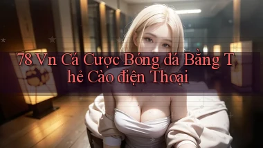 78 vn cá cược bóng đá bằng thẻ cào điện thoại