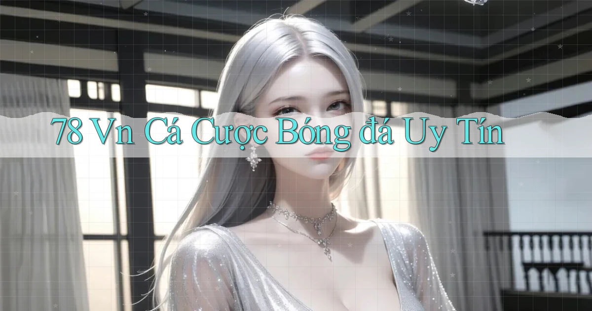 78 vn cá cược bóng đá uy tín