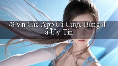 78 vn các app cá cược bóng đá uy tín