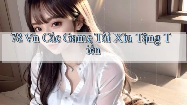78 vn các game tài xỉu tặng tiền