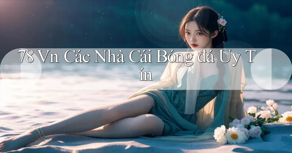 78 vn các nhà cái bóng đá uy tín