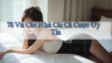 78 vn các nhà cái cá cược uy tín