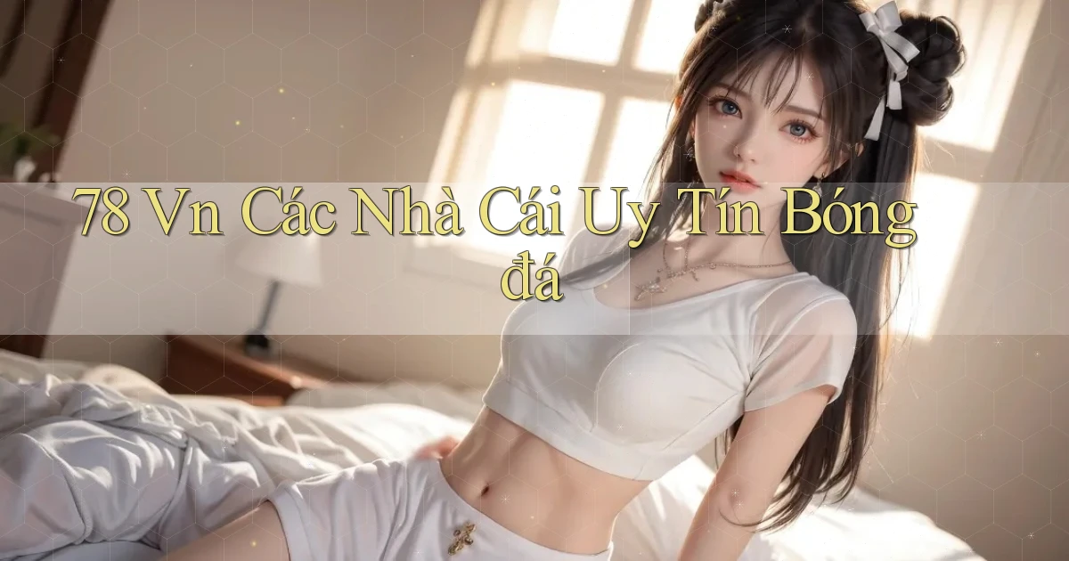 78 vn các nhà cái uy tín bóng đá