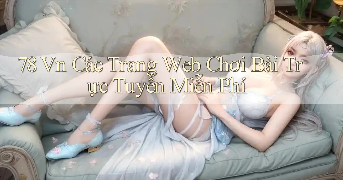 78 vn Các trang web chơi bài trực tuyến miễn phí