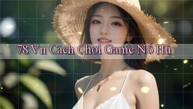 78 vn cách chơi game nổ hũ