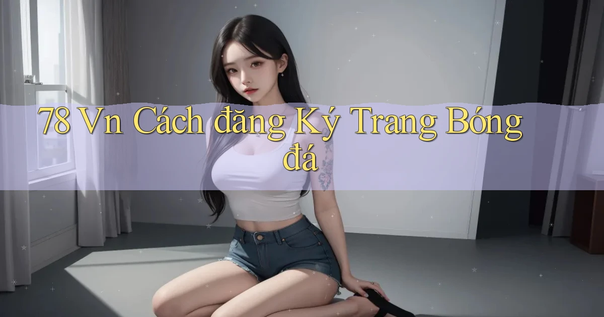 78 vn cách đăng ký trang bóng đá