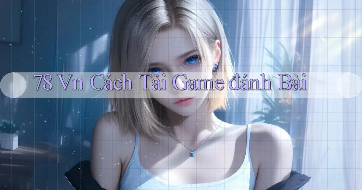 78 vn cách tải game đánh bài