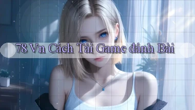 78 vn cách tải game đánh bài