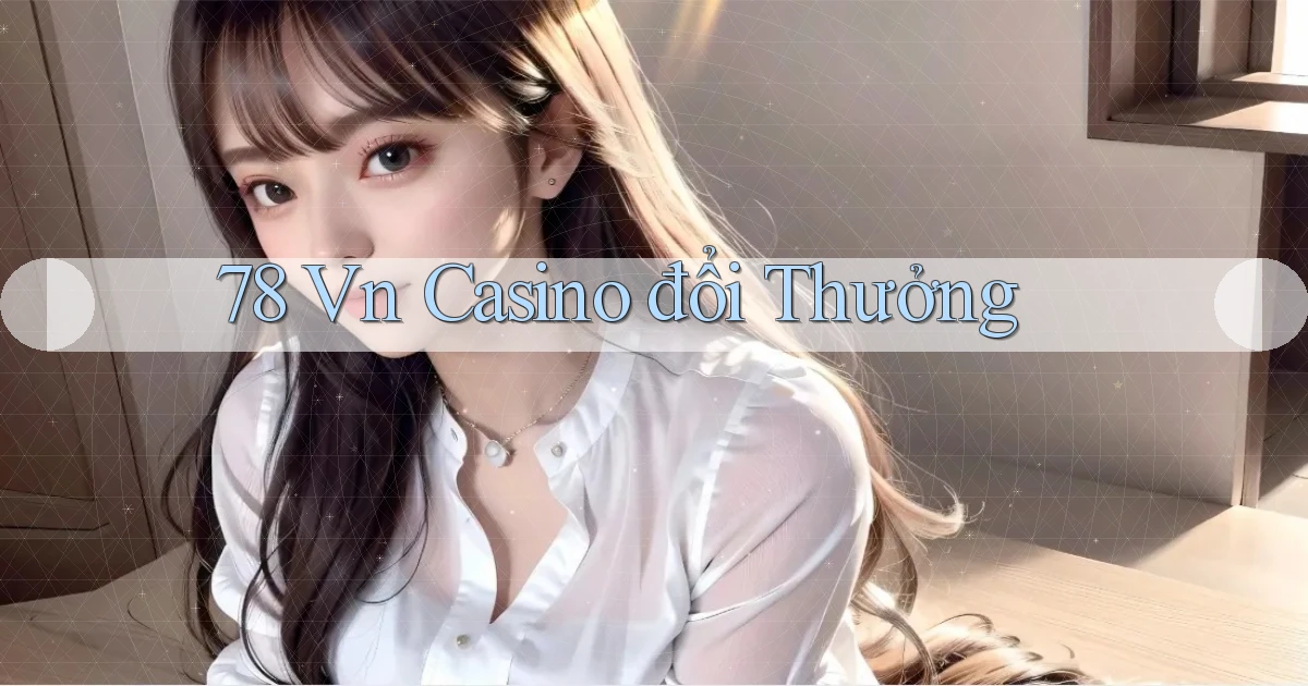 78 vn casino đổi thưởng