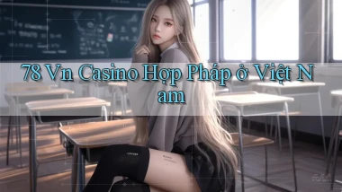 78 vn casino hợp pháp ở việt nam