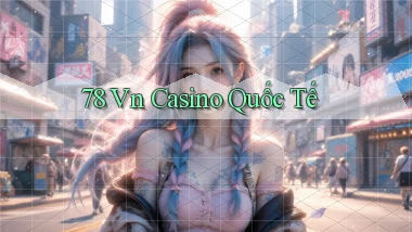 78 vn casino quốc tế
