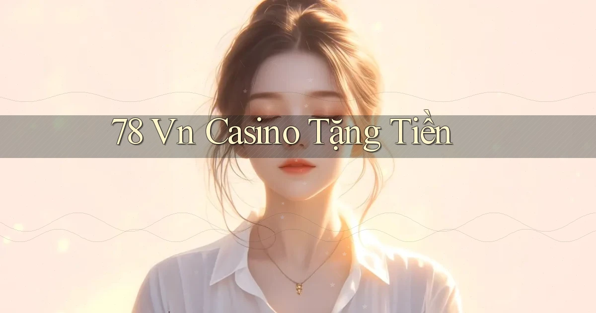 78 vn casino tặng tiền