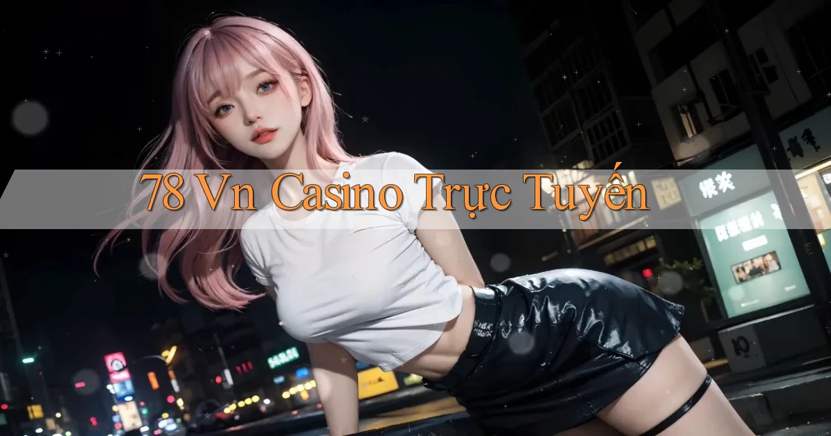 78 vn casino trực tuyến