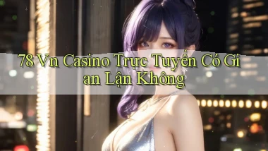 78 vn casino trực tuyến có gian lận không