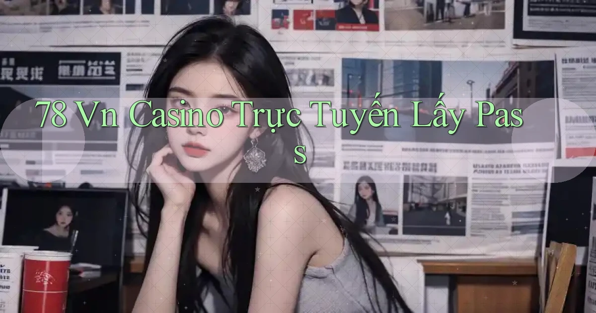78 vn casino trực tuyến lấy pass