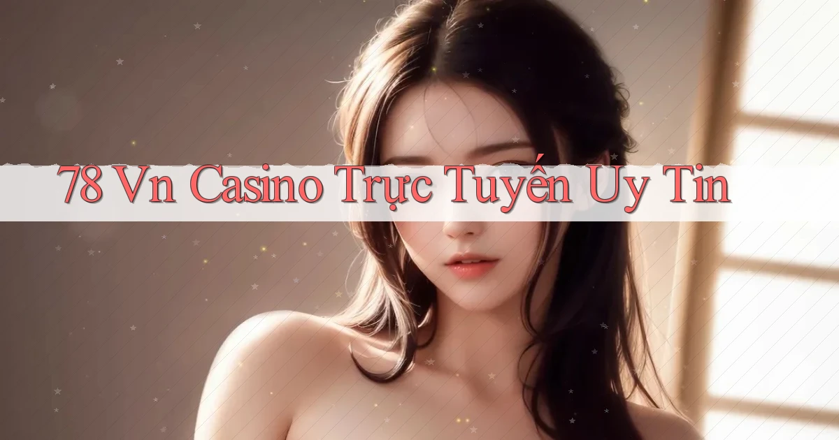 78 vn casino trực tuyến uy tín