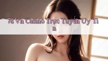 78 vn casino trực tuyến uy tín