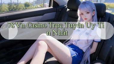 78 vn casino trực tuyến uy tín nhất