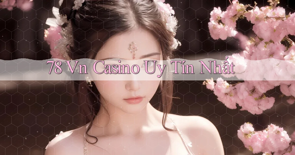 78 vn casino uy tín nhất