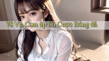 78 vn com áp cá cược bóng đá