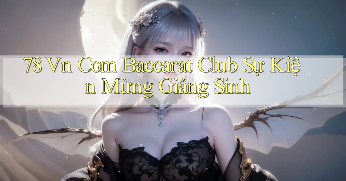 78 vn com baccarat club sự kiện mừng giáng sinh