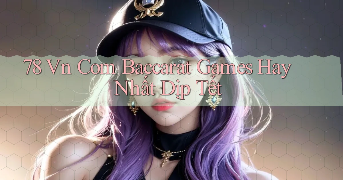 78 vn com baccarat games hay nhất dịp tết