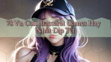78 vn com baccarat games hay nhất dịp tết