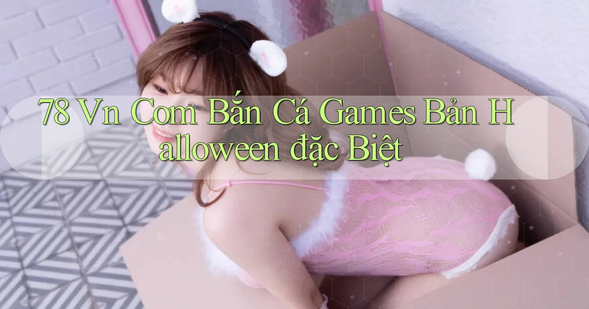 78 vn com bắn cá games bản Halloween đặc biệt